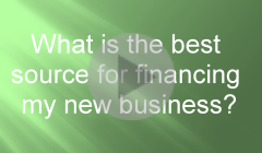 What is the best source for financing my new business?
